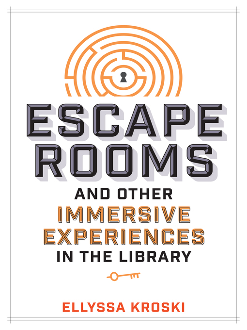 Title details for Escape Rooms and Other Immersive Experiences in the Library by Ellyssa Kroski - Available